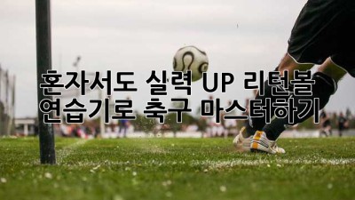 혼자서도 실력 UP! 리턴볼 연습기로 축구 마스터하기